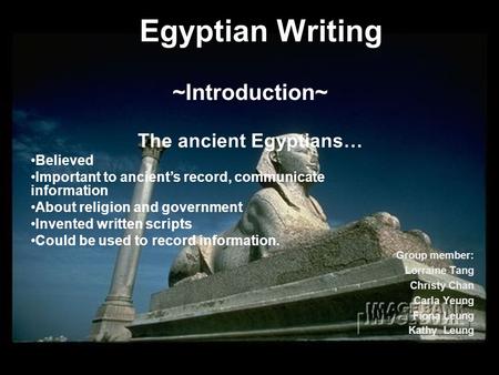 Egyptian Writing Group member: Lorraine Tang Christy Chan Carla Yeung Fiona Leung Kathy Leung ~Introduction~ The ancient Egyptians… Believed Important.