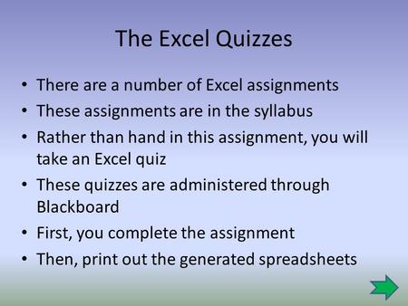 The Excel Quizzes There are a number of Excel assignments These assignments are in the syllabus Rather than hand in this assignment, you will take an Excel.