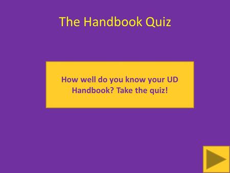 The Handbook Quiz How well do you know your UD Handbook? Take the quiz!