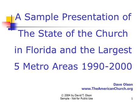© 2004 by David T. Olson Sample - Not for Public Use1 A Sample Presentation of The State of the Church in Florida and the Largest 5 Metro Areas 1990-2000.