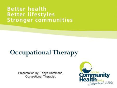 Occupational Therapy Presentation by: Tanya Hammond, Occupational Therapist.