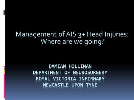 Management of AIS 3+ Head Injuries: Where are we going?