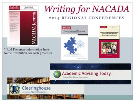 2014 REGIONAL CONFERENCES Writing for NACADA **Add Presenter information here: Name, Institution for each presenter.