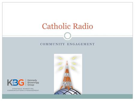 COMMUNITY ENGAGEMENT Catholic Radio. Community Engagement Concept of building awareness and relationships with Catholic organizations within your listening.