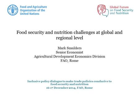 Food security and nutrition challenges at global and regional level Mark Smulders Senior Economist Agricultural Development Economics Division FAO, Rome.