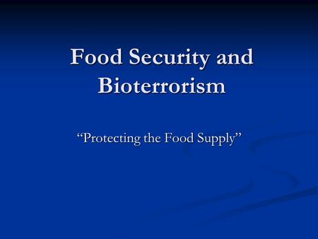 Food Security and Bioterrorism “Protecting the Food Supply”
