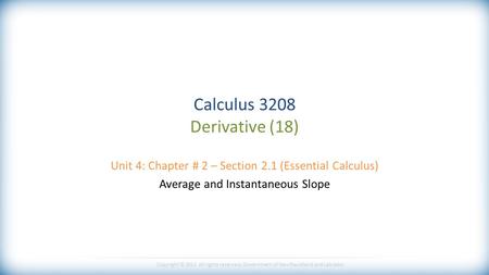 Copyright © 2013 All rights reserved, Government of Newfoundland and Labrador Calculus 3208 Derivative (18) Unit 4: Chapter # 2 – Section 2.1 (Essential.