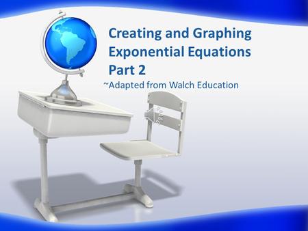Creating and Graphing Exponential Equations Part 2 ~Adapted from Walch Education.