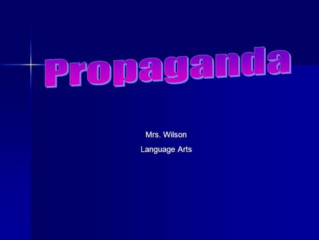 Mrs. Wilson Language Arts Propaganda *Techniques used to influence opinions, emotions, attitudes or behavior. *It appeals to the emotions not the intellect.