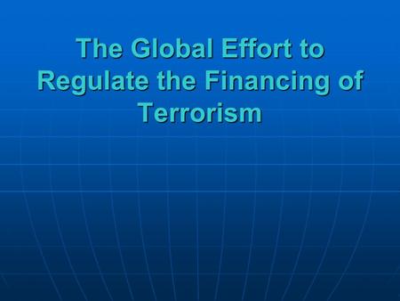 The Global Effort to Regulate the Financing of Terrorism.