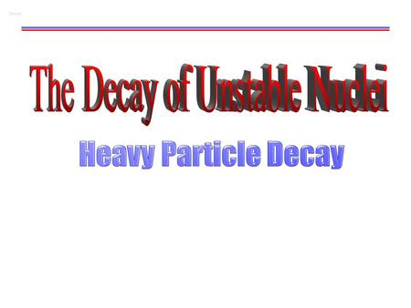 Decay. W. Udo Schröder, 2007 Alpha Decay 2 Nuclear Particle Instability-Decay Types There are many unstable nuclei - in nature Nuclear Science began with.