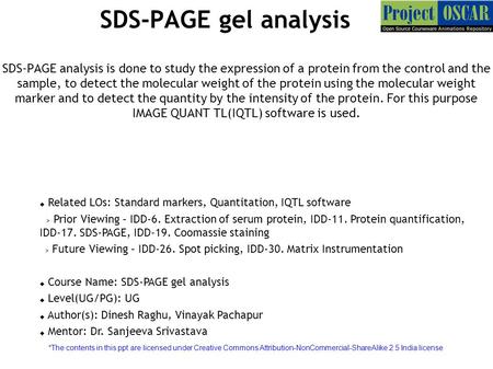 SDS-PAGE gel analysis SDS-PAGE analysis is done to study the expression of a protein from the control and the sample, to detect the molecular weight of.