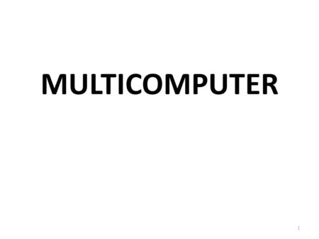 MULTICOMPUTER 1. MULTICOMPUTER, YANG DIPELAJARI Multiprocessors vs multicomputers Interconnection topologies Switching schemes Communication with messages.