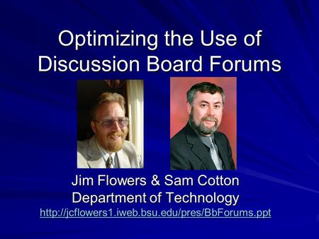 Optimizing the Use of Discussion Board Forums Jim Flowers & Sam Cotton Department of Technology