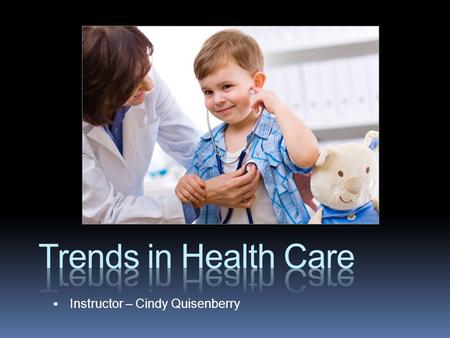  Instructor – Cindy Quisenberry.  Health care is affected by science and technology. Technology in the 21 st century has been “explosive.”  Cell phones.