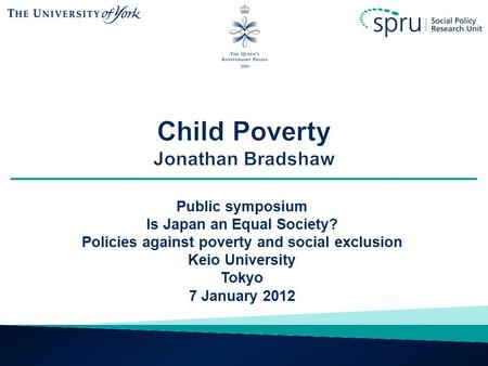 Public symposium Is Japan an Equal Society? Policies against poverty and social exclusion Keio University Tokyo 7 January 2012.