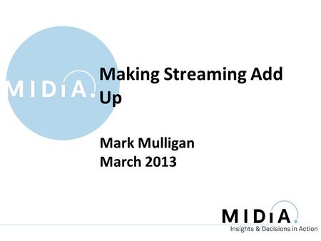 Mark Mulligan March 2013 Making Streaming Add Up.