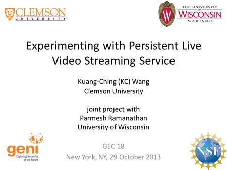 Experimenting with Persistent Live Video Streaming Service Kuang-Ching (KC) Wang Clemson University joint project with Parmesh Ramanathan University of.