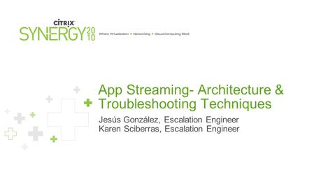 App Streaming- Architecture & Troubleshooting Techniques Jesús González, Escalation Engineer Karen Sciberras, Escalation Engineer.