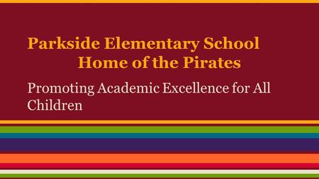 Parkside Elementary School Home of the Pirates Promoting Academic Excellence for All Children.