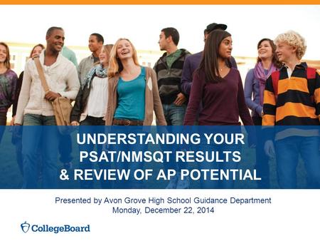 UNDERSTANDING YOUR PSAT/NMSQT RESULTS & REVIEW OF AP POTENTIAL Presented by Avon Grove High School Guidance Department Monday, December 22, 2014.