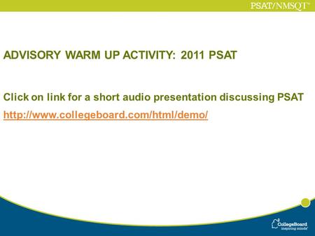 ADVISORY WARM UP ACTIVITY: 2011 PSAT Click on link for a short audio presentation discussing PSAT