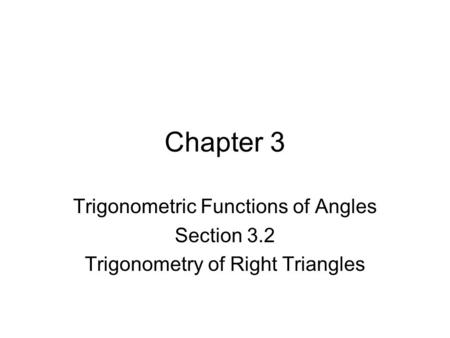 Chapter 3 Trigonometric Functions of Angles Section 3.2 Trigonometry of Right Triangles.