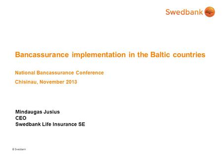 © Swedbank Bancassurance implementation in the Baltic countries National Bancassurance Conference Chisinau, November 2013 Mindaugas Jusius CEO Swedbank.