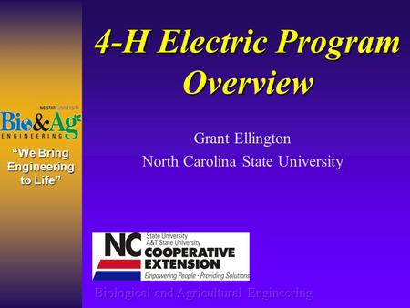 “We Bring Engineering to Life” 4-H Electric Program Overview Grant Ellington North Carolina State University.