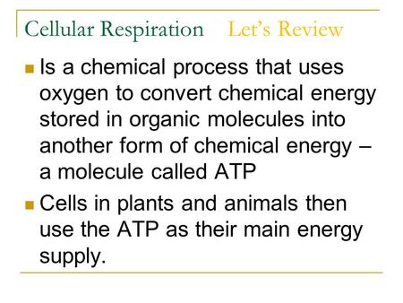 Cellular Respiration Let’s Review Is a chemical process that uses oxygen to convert chemical energy stored in organic molecules into another form of chemical.