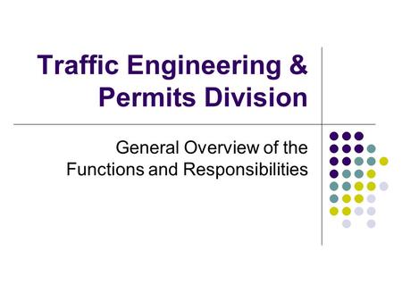 General Overview of the Functions and Responsibilities Traffic Engineering & Permits Division.