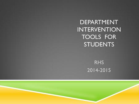 DEPARTMENT INTERVENTION TOOLS FOR STUDENTS RHS 2014-2015.