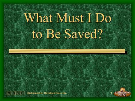 1Distributed by Davidson Press, Inc. What Must I Do to Be Saved?