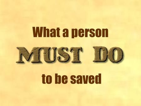 What a person to be saved. On the road to Damascus, the Lord told Saul of Tarsus to “Arise and go into the city, and you will be told what you must do.”