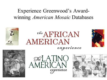 Experience Greenwood’s Award- winning American Mosaic Databases.
