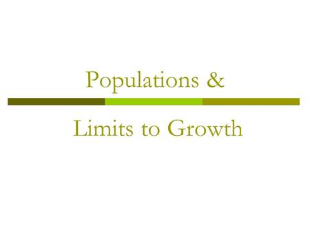 Populations & Limits to Growth. Characteristics of a Population  Geographic Distribution: area inhabited by a population bacteria: 1 cm 3 whale: millions.