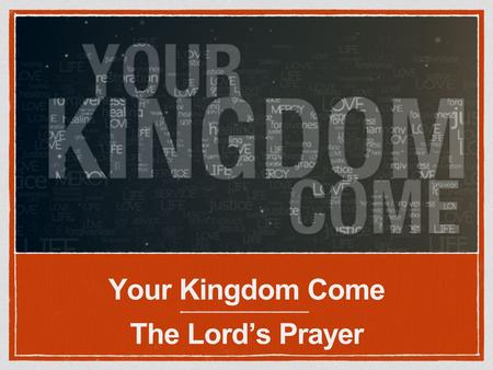 Your Kingdom Come The Lord’s Prayer. Wish God’s Kingdom was here…