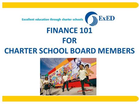FINANCE 101 FOR CHARTER SCHOOL BOARD MEMBERS. Presented By Carrie Wagner, CPATammy Stanton PresidentSr. VP, School FinanceExED, Los Angeles