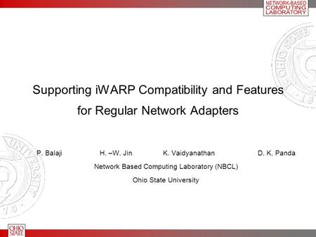 Supporting iWARP Compatibility and Features for Regular Network Adapters P. BalajiH. –W. JinK. VaidyanathanD. K. Panda Network Based Computing Laboratory.