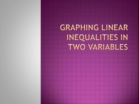 Graph the boundary line the same as if the problem was a linear equation.  Pretend that there is an equal sign and use an appropriate method to graph.