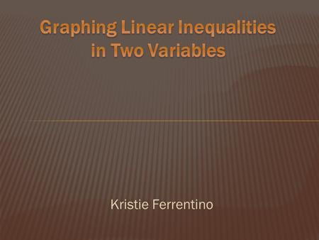 Kristie Ferrentino. 1. Find and graph the solution set of the inequality. 2. Determine the equation of a line that passes through the point (2,6) and.