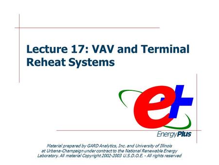 Lecture 17: VAV and Terminal Reheat Systems Material prepared by GARD Analytics, Inc. and University of Illinois at Urbana-Champaign under contract to.