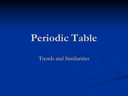 Periodic Table Trends and Similarities. Periodic Trends Try to determine the trends by looking at the handouts provided.