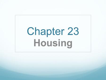 Chapter 23 Housing. Housing often fulfills two basic needs 1. physical need for shelter and safety 2. psychological need of privacy, belonging and family.