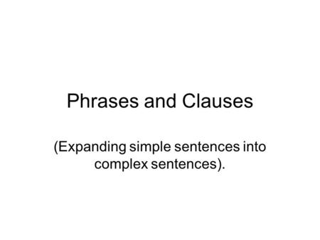 (Expanding simple sentences into complex sentences).