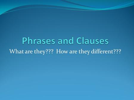 What are they??? How are they different???. THE MAIN DIFFERENCE Phrases DO NOT have a SUBJECT and a VERB!!! Clauses have BOTH a SUBJECT and a VERB.