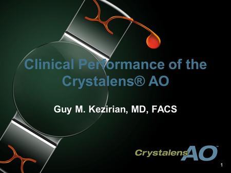 1 Clinical Performance of the Crystalens® AO Guy M. Kezirian, MD, FACS.