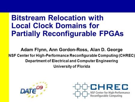 Bitstream Relocation with Local Clock Domains for Partially Reconfigurable FPGAs Adam Flynn, Ann Gordon-Ross, Alan D. George NSF Center for High-Performance.