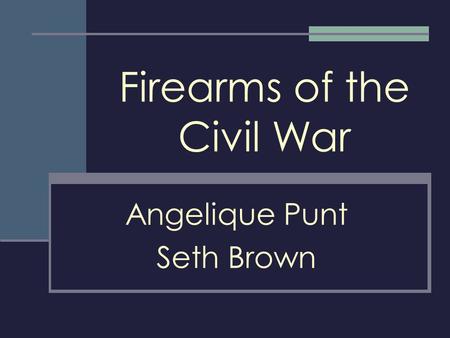 Firearms of the Civil War Angelique Punt Seth Brown.
