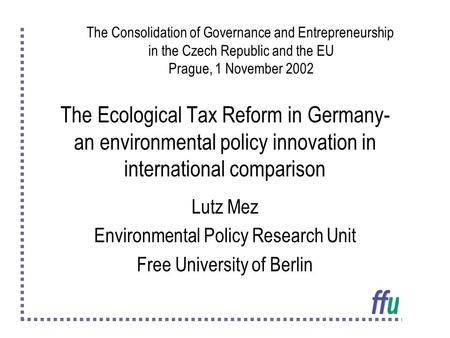 The Ecological Tax Reform in Germany- an environmental policy innovation in international comparison Lutz Mez Environmental Policy Research Unit Free University.